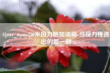 永新50米接力跑加油稿-当接力棒递出的那一刻