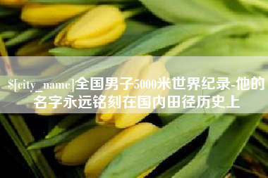 永新全国男子5000米世界纪录-他的名字永远铭刻在国内田径历史上
