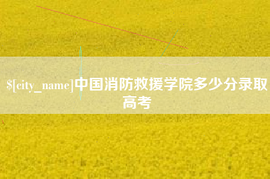 永新中国消防救援学院多少分录取高考