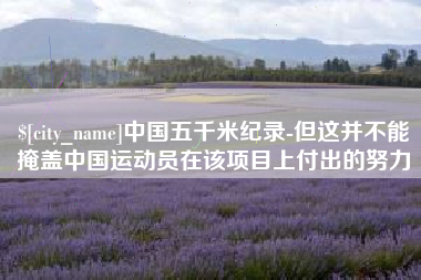 永新中国五千米纪录-但这并不能掩盖中国运动员在该项目上付出的努力