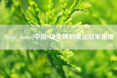 永新中国9块金牌的奥运冠军是谁