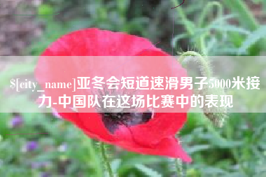 永新亚冬会短道速滑男子5000米接力-中国队在这场比赛中的表现