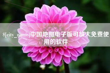 永新中国地图电子版可放大免费使用的软件