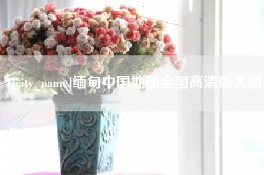永新缅甸中国地图全图高清版大图