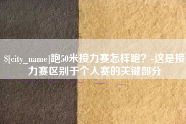永新跑50米接力赛怎样跑？-这是接力赛区别于个人赛的关键部分