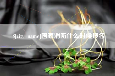 永新国家消防什么时候报名