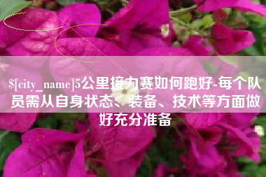 永新5公里接力赛如何跑好-每个队员需从自身状态、装备、技术等方面做好充分准备