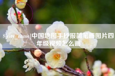永新中国地图手抄报简笔画图片四年级视频怎么画