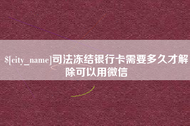 永新司法冻结银行卡需要多久才解除可以用微信